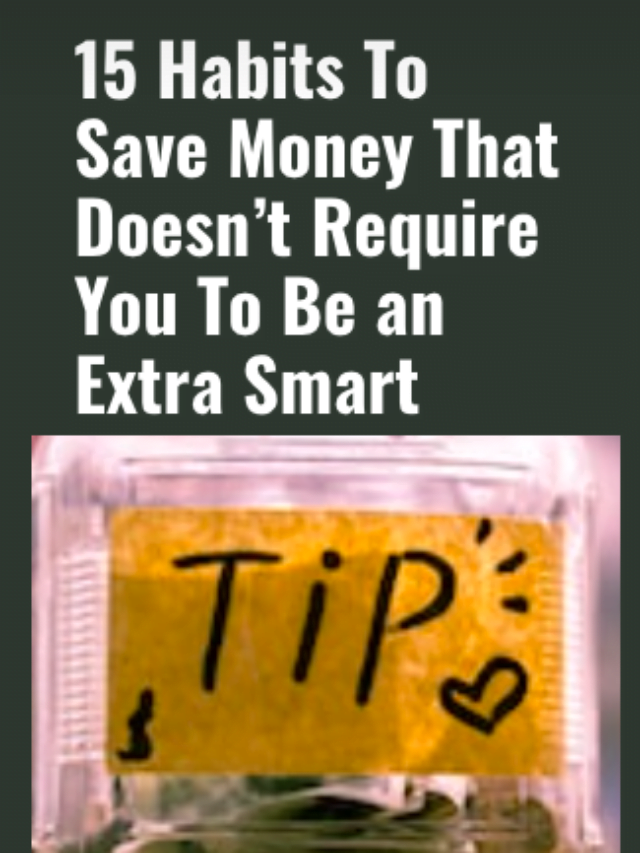 15 Habits To Save Money That Doesn’t Require You To Be an Extra Smart