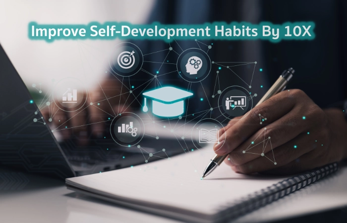 Improve Self-Development Habits by 10X: Follow Atomic Habits