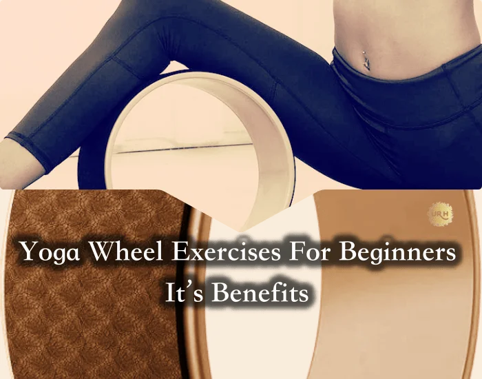 Yoga Wheel Exercises For Beginners and It’s Benefits